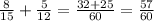 \frac{8}{15}+\frac{5}{12}=\frac{32+25}{60}=\frac{57}{60}