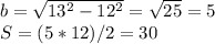 b= \sqrt{ 13^{2}- 12^{2} } = \sqrt{25} =5 \\ S=(5*12)/2=30