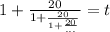 1+\frac{20}{1+\frac{20}{1+\frac{20}{...}}}=t