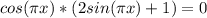 cos( \pi x)*(2sin(\pi x)+1)=0