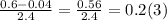 \frac{0.6-0.04}{2.4}= \frac{0.56}{2.4}=0.2(3)