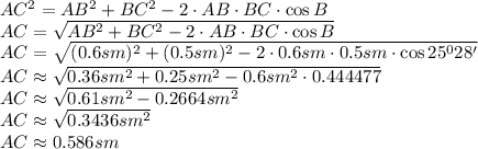 AC^2=AB^2+BC^2-2\cdot AB\cdot BC\cdot\cos B&#10;\\\&#10;AC= \sqrt{ AB^2+BC^2-2\cdot AB\cdot BC\cdot\cos B}&#10;\\\&#10;AC= \sqrt{ (0.6sm)^2+(0.5sm)^2-2\cdot 0.6sm\cdot 0.5sm\cdot\cos 25^028'}&#10;\\\&#10;AC\approx \sqrt{ 0.36sm^2+0.25sm^2-0.6sm^2\cdot0.444477}&#10;\\\&#10;AC\approx \sqrt{ 0.61sm^2-0.2664sm^2}&#10;\\\&#10;AC\approx \sqrt{ 0.3436sm^2}&#10;\\\&#10;AC\approx 0.586sm