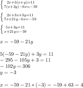 \left \{ {{2x+3(x+y)=11} \atop {7(x+3y)-6x=-59}} \right. \\ \\ \left \{ {{2x+3x+3y=11} \atop {7x+21y-6x=-59}} \right. \\ \\ \left \{ {{5x+3y=11} \atop {x+21y=-59}} \right \\ \\ x=-59-21y \\ \\ 5(-59-21y)+3y=11 \\ -295-105y+3=11 \\ -102y=306 \\ y=-3 \\ \\ x=-59-21*(-3)=-59+63=4