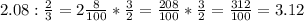 2.08: \frac{2}{3}=2 \frac{8}{100}* \frac{3}{2}= \frac{208}{100}* \frac{3}{2}= \frac{312}{100}=3.12