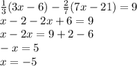 \frac{1}{3}(3x-6)- \frac{2}{7}(7x-21)=9 \\ x-2-2x+6=9 \\ x-2x=9+2-6 \\ -x=5 \\ x=-5