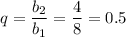 q= \dfrac{b_2}{b_1}= \dfrac{4}{8} =0.5