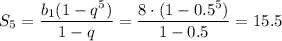 \displaystyle S_5= \frac{b_1(1-q^5)}{1-q}= \frac{8\cdot(1-0.5^5)}{1-0.5}=15.5