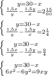 \left \{ {{y=30-x} \atop { \frac{1,5x}{y}- \frac{1,5y}{x}=2 \frac{15}{60}}} \right. \\ \\ \left \{ {{y=30-x} \atop { \frac{1,5x}{y}- \frac{1,5y}{x}=2 \frac{1}{4}}} \right. \\ \\ \left \{ {{y=30-x} \atop { \frac{1,5x}{y}- \frac{1,5y}{x}= \frac{9}{4}}} \right. \\ \\ \left \{ {{y=30-x} \atop { 6 x^{2} -6 y^{2}=9xy }} \right. \\ \\