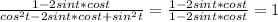 \frac{1-2sint*cost}{cos^{2} t-2sint*cost+sin^{2} t} = \frac{1-2sint*cost}{1-2sint*cost} =1