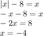 |x| - 8=x \\-x-8=x \\ -2x=8 \\ x=-4