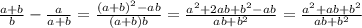 \frac{a+b}{b}- \frac{a}{a+b}= \frac{ (a+b)^{2}-ab }{(a+b)b} = \frac{ a^{2}+2ab+ b^{2} -ab }{ab+ b^{2} } = \frac{a^{2}+ab+ b^{2}}{ab+ b^{2}}