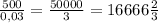 \frac{500}{0,03}= \frac{50000}{3}=16666 \frac{2}{3}