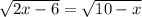 \sqrt{2x-6} = \sqrt{10-x}