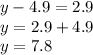 y-4.9=2.9 \\ y=2.9+4.9 \\ y=7.8