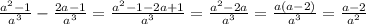 \frac{a^2-1}{a^3} -\frac{2a-1}{a^3}=\frac{a^2-1-2a+1}{a^3} =\frac{a^2-2a}{a^3}=\frac{a(a-2)}{a^3}=\frac{a-2}{a^2}