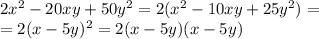 2x^2-20xy+50y^2=2(x^2-10xy+25y^2)=\\&#10;=2(x-5y)^2=2(x-5y)(x-5y)