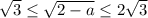 \sqrt{3} \leq \sqrt{2-a}\leq 2\sqrt{3}