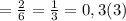 = \frac{2}{6} = \frac{1}{3} = 0,3 (3)