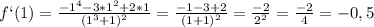 f`(1)= \frac{-1^4-3*1^2+2*1}{(1^3+1)^2}= \frac{-1-3+2}{(1+1)^2}= \frac{-2}{2^2}= \frac{-2}{4}=-0,5