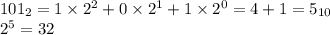 101_2=1\times2^2+0\times2^1+1\times2^0=4+1=5_{10} \\ 2^5=32