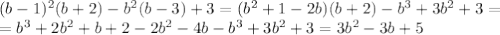 (b-1)^{2}(b+2)-b^{2}(b-3)+3=(b^{2}+1-2b)(b+2)-b^{3}+3b^{2}+3=\\=b^{3}+2b^{2}+b+2-2b^{2}-4b-b^{3}+3b^{2}+3=3b^{2}-3b+5