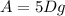 A=5Dg