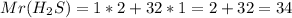 Mr(H_2S)=1*2+32*1=2+32=34