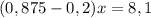 (0,875-0,2)x=8,1