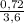 \frac{0,72}{3,6}