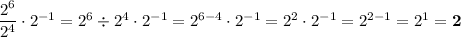 \dfrac{2^6}{2^4}\cdot2^{-1}=2^6\div2^4\cdot2^{-1}=2^{6-4}\cdot2^{-1}=2^2\cdot2^{-1}=2^{2-1}=2^1=\bold{2}