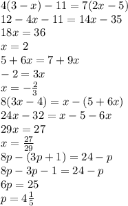 4(3-x)-11=7(2x-5) \\ 12-4x-11=14x-35 \\ 18x=36 \\ x=2 \\ 5+6x=7+9x \\ -2=3x \\ x=- \frac{2}{3} \\ 8(3x-4)=x-(5+6x) \\ 24x-32=x-5-6x \\ 29x=27 \\ x= \frac{27}{29} \\ 8p-(3p+1)=24-p \\ 8p-3p-1=24-p \\ 6p=25 \\ p= 4\frac{1}{5}