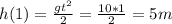 h(1)= \frac{gt ^{2} }{2} = \frac{10*1}{2} =5m