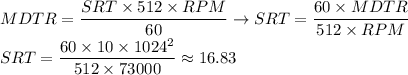 \displaystyle MDTR= \frac{SRT\times 512\times RPM}{60} \to SRT= \frac{60\times MDTR}{512\times RPM} \\ SRT= \frac{60\times 10\times 1024^2}{512\times 73000}\approx 16.83