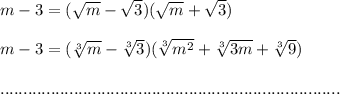 m-3=(\sqrt{m}-\sqrt3)(\sqrt{m}+\sqrt3)\\\\m-3=(\sqrt[3]{m}-\sqrt[3]3)(\sqrt[3]{m^2}+\sqrt[3]{3m}+\sqrt[3]9)\\\\..........................................................................