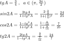 tgA=\frac{3}{4}\; ,\; \; a\in (\pi ,\frac{3\pi}{2})\\\\sin2A=\frac{2tgA}{1+tg^2A}=\frac{2\cdot \frac{3}{4}}{1+(\frac{3}{4})^2}=\frac{24}{25}\\\\cos2A=\frac{1-tg^2A}{1+tg^2A}=\frac{1-\frac{9}{16}}{1+\frac{9}{16}}=\frac{7}{25}\\\\tg2A=\frac{2tgA}{1-tg^2A}=\frac{\frac{3}{2}}{\frac{7}{16}}=\frac{24}{7}