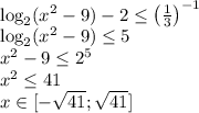 \log_{2}(x^2-9)-2\leq \left(\frac{1}{3}\right)^{-1}\\\log_{2}(x^2-9)\leq 5\\x^2-9\leq 2^5\\x^2\leq 41\\x\in[-\sqrt{41};\sqrt{41}]