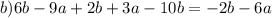 b) 6b-9a+2b+3a-10b= -2b-6a