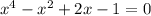 x^{4}-x^{2}+2x-1=0