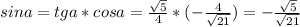 sina=tga*cosa= \frac{ \sqrt{5} }{4} *(- \frac{4}{ \sqrt{21} } )=- \frac{ \sqrt{5} }{ \sqrt{21} }