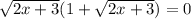 \sqrt{2x+3}(1+ \sqrt{2x+3}) =0