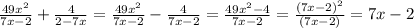 \frac{49 x^{2} }{7x-2} + \frac{4}{2-7x} = \frac{49 x^{2} }{7x-2} - \frac{4}{7x-2}=\frac{49 x^{2}-4 }{7x-2}= \frac{(7x-2)^{2} }{(7x-2)} =7x-2