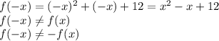 f(-x)=(-x)^2+(-x)+12=x^2-x+12\\f(-x) \neq f(x)\\f(-x) \neq -f(x)