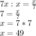 7x:x= \frac{x}{7} \\ &#10;7= \frac{x}{7} \\ &#10;x=7*7 \\ &#10;x=49