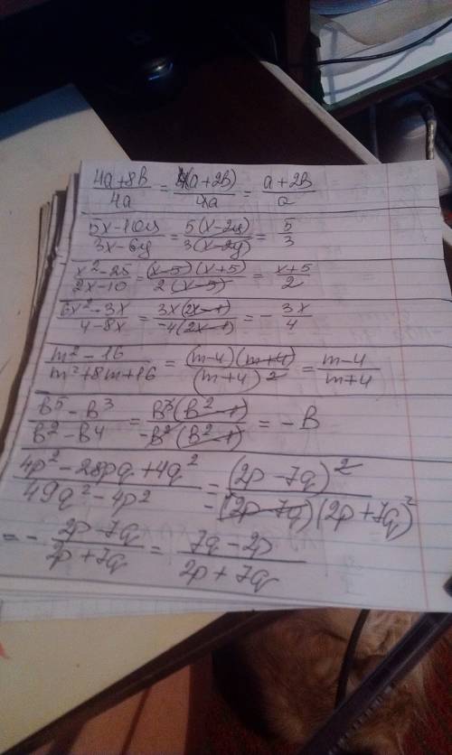 1)4a+8b/4a= 2)5x-10y/3x-6y= 3)x^2-25/2x-10= 4)6x^2-3x/4-8x= 5)m^2-16/m^2+8m+16= 6)b^5-b^3/b^2-b^4= 7