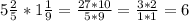 5 \frac{2}{5}*1 \frac{1}{9}= \frac{27*10}{5*9}= \frac{3*2}{1*1} =6