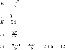 E= \frac{mv^2}{2}\\\\v=3\\E=54\\\\m= \frac{2E}{v^2}\\\\m= \frac{2*54}{3^2}= \frac{2*54}{9}=2*6=12