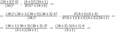 \frac{(3k+3)!\cdot k!}{(3k)!}:\frac{(k+3)!(3k+1)}{3!(k^2+5k+6)}=\\\\=\frac{(3k)!\cdot (3k+1)(3k+2)(3k+3)\cdot k!}{(3k)!}\cdot \frac{3!(k+2)(k+3)}{k!(k+1)(k+2)(k+3)(3k+1)}=\\\\=\frac{(3k+1)(3k+2)(3k+3)\cdot 3!}{(k+1)(3k+1)}=\frac{(3k+2)\cdot 3(k+1)\cdot 6}{(k+1)}=