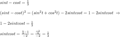 sint-cost=\frac{1}{3}\\\\(sint-cost)^2=(sin^2t+cos^2t)-2sintcost=1-2sintcost\; \Rightarrow \\\\1-2sintcost=\frac{1}{3}\\\\sintcost=\frac{\frac{1}{3}-1}{-2}=\frac{\frac{-2}{3}}{-2}=\frac{1}{3}