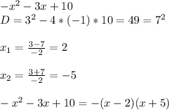 -x^2-3x + 10 \\ D = 3^2 - 4*(-1)*10=49=7^2 \\ \\ x_1 = \frac{3- 7 }{-2} =2 \\ \\ x_2 = \frac{3+7 }{-2} =-5 \\ \\ -x^2-3x + 10= -(x-2)(x+5)