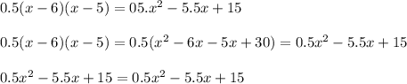 0.5(x-6)(x-5)=05.x^2-5.5x+15 \\ \\ 0.5(x-6)(x-5)=0.5(x^2-6x-5x+30)=0.5x^2-5.5x+15 \\ \\ 0.5x^2-5.5x+15=0.5x^2-5.5x+15&#10;